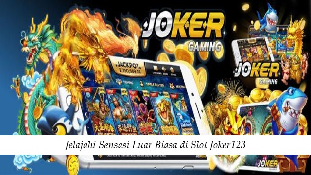 Jelajahi Sensasi Luar Biasa di Slot Joker123